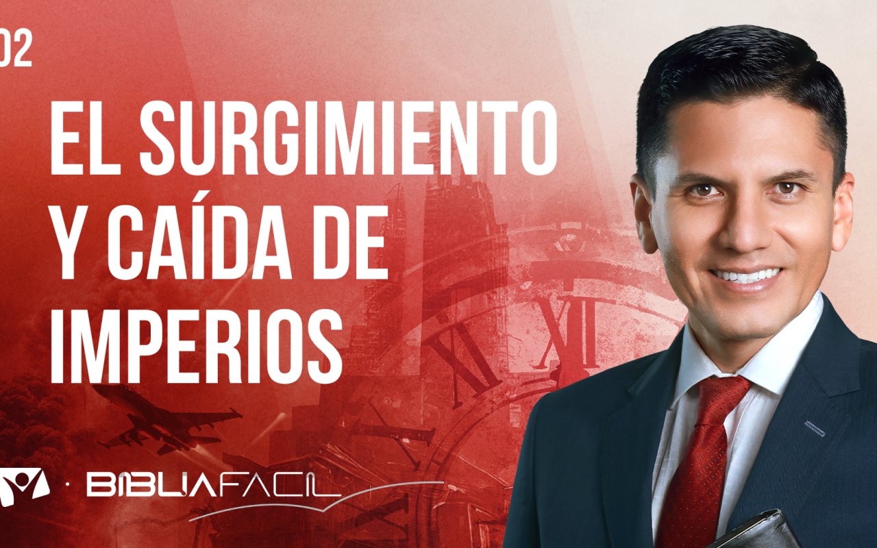 Biblia Fácil – Pr. Joel Flores – Eventos Finales – Tema 2: El surgimiento y caída de imperios
