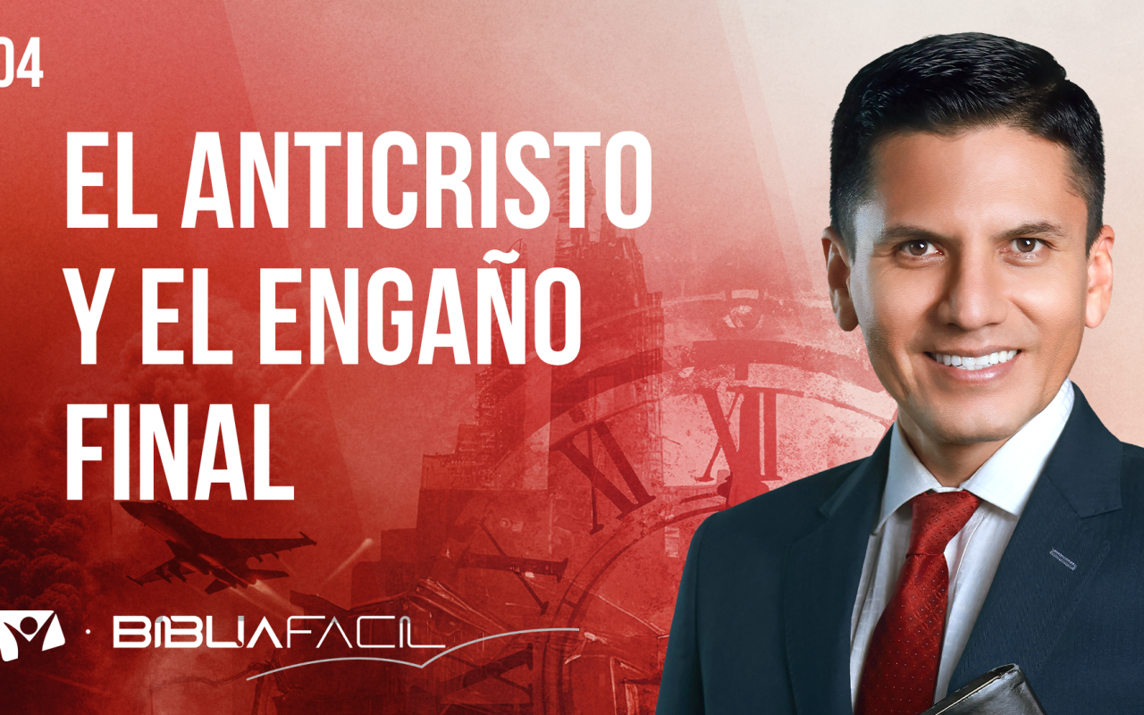 Biblia Fácil – Pr. Joel Flores – Eventos Finales  – Tema 4: El anticristo y el engaño final